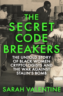 The Secret Codebreakers : The Untold Story of Black Women Cryptologists and the War Against Stalins Bomb