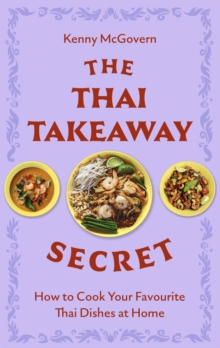 The Thai Takeaway Secret : How to Cook Your Favourite Fakeaway Dishes at Home