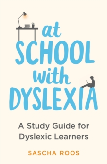 At School with Dyslexia : A Study Guide for Dyslexic Learners