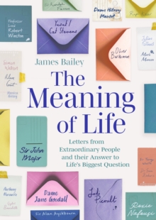 The Meaning of Life : Letters from Extraordinary People and their Answer to Life's Biggest Question