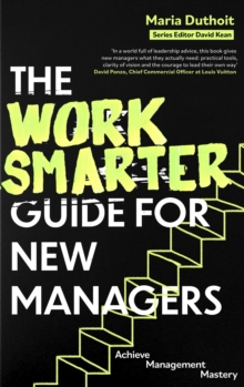 The Work Smarter Guide for New Managers : Achieve Management Mastery
