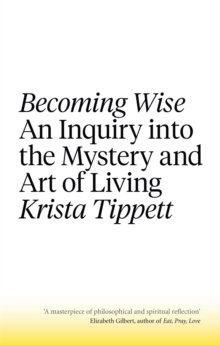 Becoming Wise : An Inquiry into the Mystery and the Art of Living