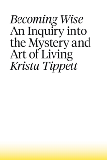 Little, Brown Book Group Becoming Wise , An Inquiry Into The Mystery And The Art Of Living