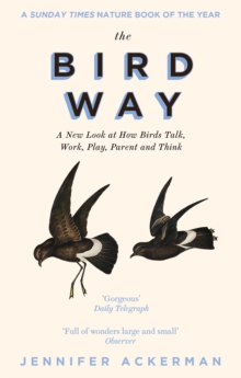 The Bird Way : A New Look at How Birds Talk, Work, Play, Parent, and Think