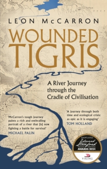 Wounded Tigris : A River Journey through the Cradle of Civilisation