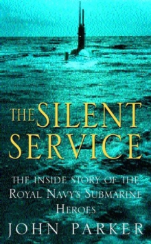 The Silent Service : The Inside Story of the Royal Navy's Submarine Heroes