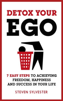 Detox Your Ego : 7 easy steps to achieving freedom, happiness and success in your life