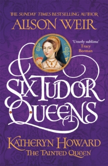 Six Tudor Queens: Katheryn Howard, The Tainted Queen : Six Tudor Queens 5, Hardback Book Six Tudor Queens: Katheryn Howard, The Tainted Queen : Six Tudor Queens 5, Hardback Book