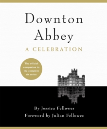 Downton Abbey - A Celebration : The Official Companion to All Six Series