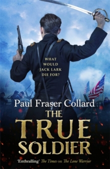 The True Soldier (Jack Lark, Book 6) : A gripping military adventure of a roguish British soldier and the American Civil War, Hardback Book The True Soldier (Jack Lark, Book 6) : A gripping military adventure of a roguish British soldier and the American Civil War, Hardback Book