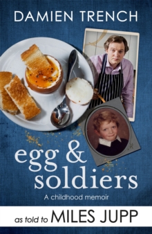 Egg and Soldiers : A Childhood Memoir (with postcards from the present) by Damien Trench