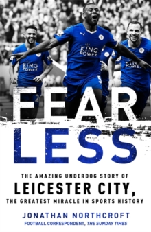 Fearless : The Amazing Underdog Story of Leicester City, the Greatest Miracle in Sports History, Hardback Book Fearless : The Amazing Underdog Story of Leicester City, the Greatest Miracle in Sports History, Hardback Book