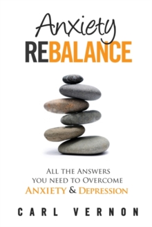 Anxiety Rebalance : All the Answers You Need to Overcome Anxiety and Depression, Paperback Book Anxiety Rebalance : All the Answers You Need to Overcome Anxiety and Depression, Paperback Book