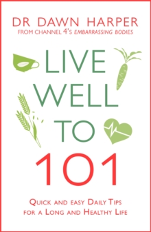 Live Well to 101 : Quick and Easy Daily Tips for a Long and Healthy Life