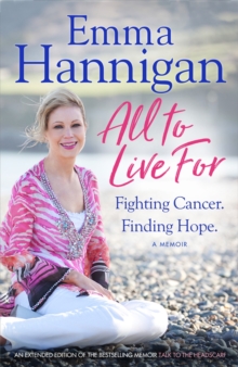 All To Live For : Fighting Cancer. Finding Hope., Paperback / softback Book All To Live For : Fighting Cancer. Finding Hope., Paperback / softback Book