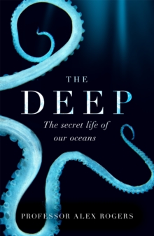 The Deep : The Hidden Wonders of Our Oceans and How We Can Protect Them