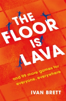 The Floor is Lava : and 99 more games for everyone, everywhere, Paperback / softback Book The Floor is Lava : and 99 more games for everyone, everywhere, Paperback / softback Book