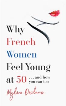 Why French Women Feel Young at 50 :  and how you can too