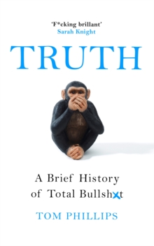 Truth : A Brief History of Total Bullsh*t, Paperback / softback Book Truth : A Brief History of Total Bullsh*t, Paperback / softback Book