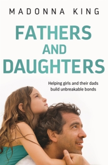 Fathers and Daughters : Helping girls and their dads build unbreakable bonds