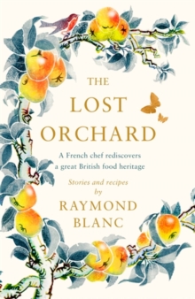 The Lost Orchard : A French chef rediscovers a great British food heritage, Hardback Book The Lost Orchard : A French chef rediscovers a great British food heritage, Hardback Book