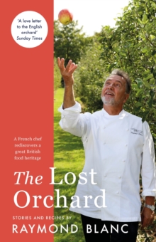 The Lost Orchard : A French chef rediscovers a great British food heritage. Foreword by The Former Prince of Wales