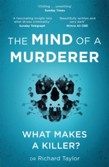 The Mind of a Murderer : A glimpse into the darkest corners of the human psyche, from a leading forensic psychiatrist