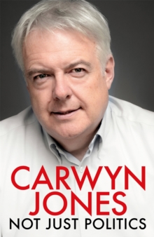 Not Just Politics : 'The must read life story of Carwyn Jones and his nine years as Wales' First Minister' Gordon Brown