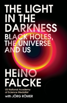 Light in the Darkness : Black Holes, The Universe and Us