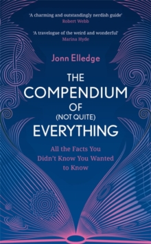 The Compendium of (Not Quite) Everything : All the Facts You Didn't Know You Wanted to Know