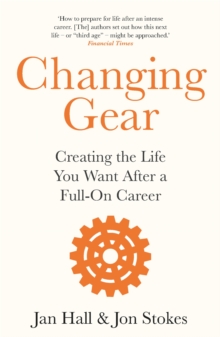 Changing Gear : Creating the Life You Want After a Full On Career