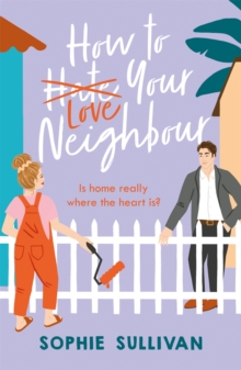 How to Love Your Neighbour : A sparkling enemies-to-lovers rom-com