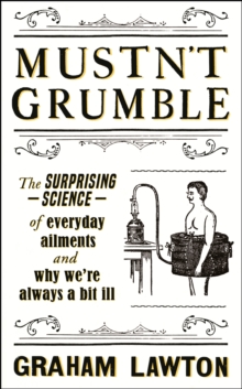 Mustn't Grumble : The surprising science of everyday ailments and why we re always a bit ill