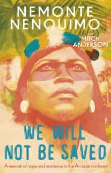 We Will Not Be Saved : A memoir of hope and resistance in the Amazon rainforest