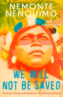 We Will Not Be Saved : A memoir of hope and resistance in the Amazon rainforest