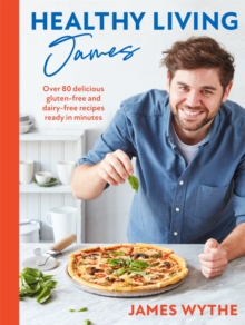 Headline Healthy Living James , Over 80 Delicious Gluten-free And Dairy-free Recipes Ready In Minutes