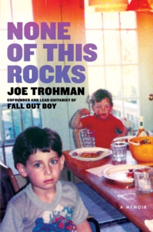 None of this Rocks : The brilliant first memoir by Fall Out Boy guitarist Joe Trohman