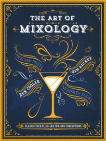 The Art of Mixology : Classic Cocktails and Curious Concoctions