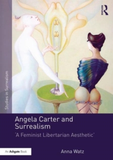 Angela Carter and Surrealism : 'A Feminist Libertarian Aesthetic', Hardback Book Angela Carter and Surrealism : 'A Feminist Libertarian Aesthetic', Hardback Book