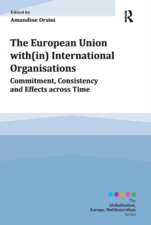 The European Union with(in) International Organisations : Commitment, Consistency and Effects across Time, Paperback / softback Book The European Union with(in) International Organisations : Commitment, Consistency and Effects across Time, Paperback / softback Book