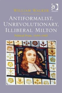 Antiformalist, Unrevolutionary, Illiberal Milton : Political Prose, 1644-1660, Hardback Book Antiformalist, Unrevolutionary, Illiberal Milton : Political Prose, 1644-1660, Hardback Book