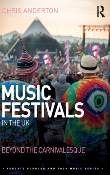 Music Festivals in the UK : Beyond the Carnivalesque, Hardback Book Music Festivals in the UK : Beyond the Carnivalesque, Hardback Book