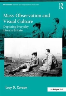Mass-Observation and Visual Culture : Depicting Everyday Lives in Britain, Hardback Book Mass-Observation and Visual Culture : Depicting Everyday Lives in Britain, Hardback Book
