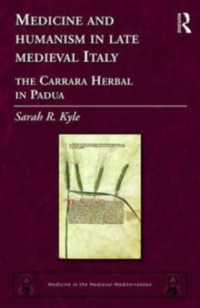 Medicine and Humanism in Late Medieval Italy : The Carrara Herbal in Padua, Hardback Book Medicine and Humanism in Late Medieval Italy : The Carrara Herbal in Padua, Hardback Book