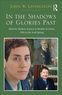 In The Shadows of Glories Past : Jihad for Modern Science in Muslim Societies, 1850 to The Arab Spring, Hardback Book In The Shadows of Glories Past : Jihad for Modern Science in Muslim Societies, 1850 to The Arab Spring, Hardback Book