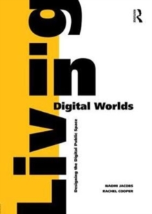 Living in Digital Worlds : Designing the Digital Public Space, Hardback Book Living in Digital Worlds : Designing the Digital Public Space, Hardback Book