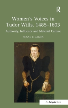 Women's Voices in Tudor Wills, 14851603 : Authority, Influence and Material Culture