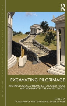 Excavating Pilgrimage : Archaeological Approaches to Sacred Travel and Movement in the Ancient World, Hardback Book Excavating Pilgrimage : Archaeological Approaches to Sacred Travel and Movement in the Ancient World, Hardback Book