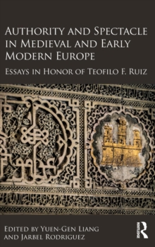 Authority and Spectacle in Medieval and Early Modern Europe : Essays in Honor of Teofilo F. Ruiz, Hardback Book Authority and Spectacle in Medieval and Early Modern Europe : Essays in Honor of Teofilo F. Ruiz, Hardback Book