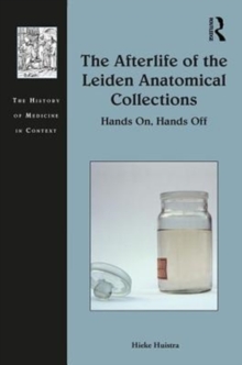The Afterlife of the Leiden Anatomical Collections : Hands On, Hands Off, Hardback Book The Afterlife of the Leiden Anatomical Collections : Hands On, Hands Off, Hardback Book